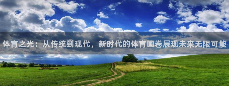 98体育直播免费的平台：体育之光：从传统到现代，新时代的体育画卷展现未来无限可能